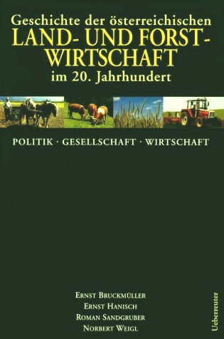 Geschichte der österreichischen Land- und Forstwirtschaft im 20. Jahrhundert, Band 1: Politik, Gesellschaft, Wirtschaft (2002)