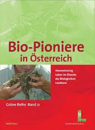 Bio-Pioniere in Österreich. Vierundvierzig Leben im Dienste des Biologischen Landbaus (2010)